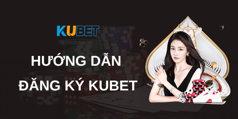 huong-dan-dang-ky-kubet